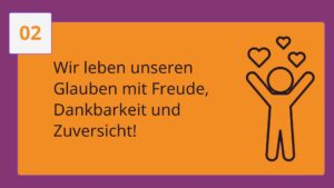 Wir leben unseren Glauben mit Freude, Dankbarkeit und Zuversicht!