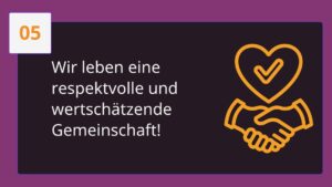 Wir leben eine respektvolle und wertschätzende Gemeinschaft!